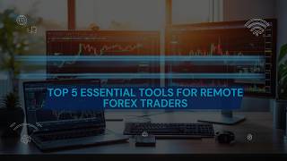 Top 5 Essential Tools for Remote Forex Traders