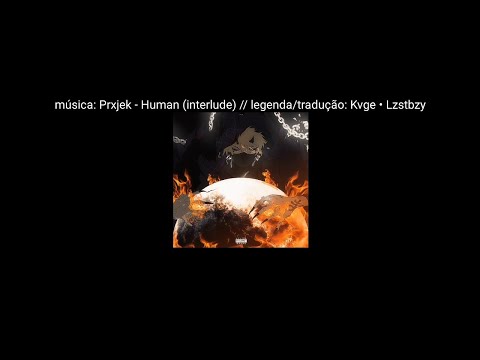 Prxjek - Human (interlude) [Legendado Pt-Br] (Let The World Burn 2)