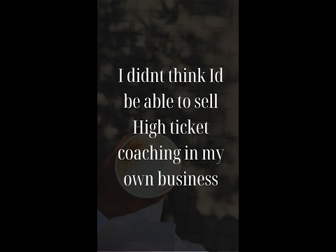 I didnt think id be able to sell High ticket Coaching