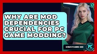 Why Are Mod Dependencies Crucial For PC Game Modding? - Ultimate PC Gaming Guide