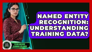 Named Entity Recognition: Understanding Training Data? - AI and Machine Learning Explained