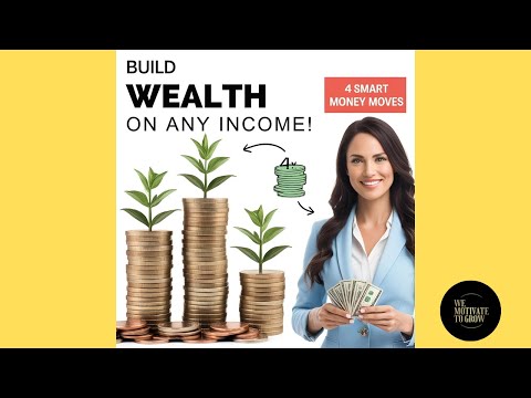 Build Wealth on Any Income - 4 Smart Money Moves