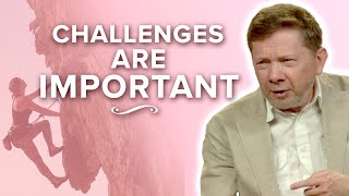 Why You NEED Challenges in Life | Eckhart Tolle