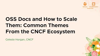 OSS Docs and How to Scale Them: Common Themes From the CNCF Ecosystem - Celeste Horgan, CNCF