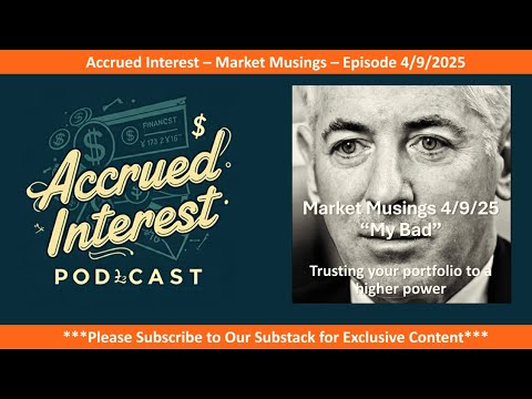 Market Musings 4-9-25: "My Bad" - Accrued Interest Podcast