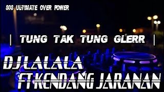 SUPER HOREG || DJ LALALA FT KENDANG JARANAN ||  WITH 808 ULTIMATE OVER POWER || TUNG TAK TUNG GLERR