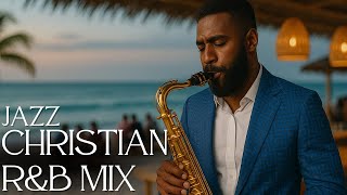 Christian R&B Gospel Songs Playlist | Gospel Music Praise and Worship Christian Jazz ☆ Gospel Jazz