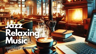 Soft Jazz Music for Working, Relax ☕ Jazz Relaxing Music with Cozy Coffee Shop Ambience