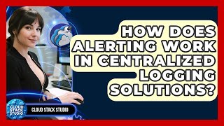 How Does Alerting Work In Centralized Logging Solutions? - Cloud Stack Studio