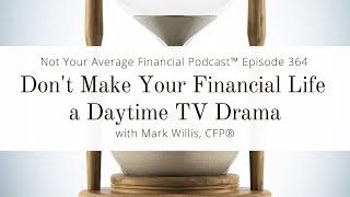 Don't Make Your Financial Life a Daytime TV Drama | Episode 364 #markwilliscfp #bankonyourself