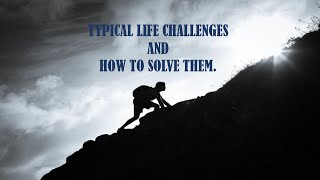 TYPICAL LIFE CHALLENGES AND HOW TO SOLVE THEM | OVERCOMING CHALLENGES.