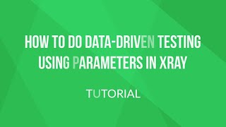 How to do data-driven testing using parameters in Xray - Tutorial