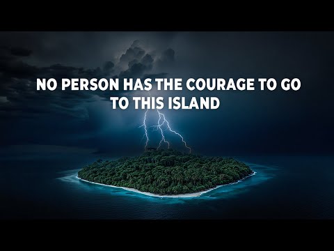 No person has the courage to go to this island