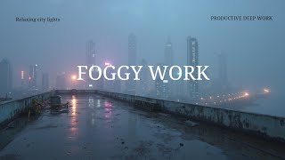 Deep Work Chillout ~ Foggy City Vibes for Focus & Study ~ Ambient Chill Music