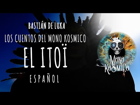 El I-ITOÏ, Leyenda Saguaro Cactus, Sonora Pueblo O'odham, Cuentos del Mono Kósmico, Bastián de Luka