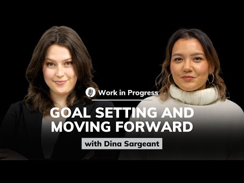 Dina Sargeant: Goal Setting and Moving Forward | Work in Progress #8