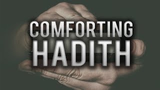 THIS HADITH WILL GIVE YOUR HEART SO MUCH COMFORT!
