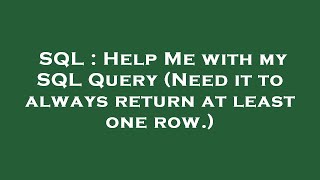 SQL : Help Me with my SQL Query (Need it to always return at least one row.)