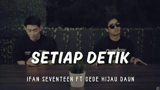 IFAN SEVENTEEN FT DIDE HIJAU DAUN - SETIAP DETIK | LIRIK VIDEO