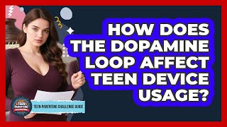 How Does The Dopamine Loop Affect Teen Device Usage? - Teen Parenting Challenge Guide
