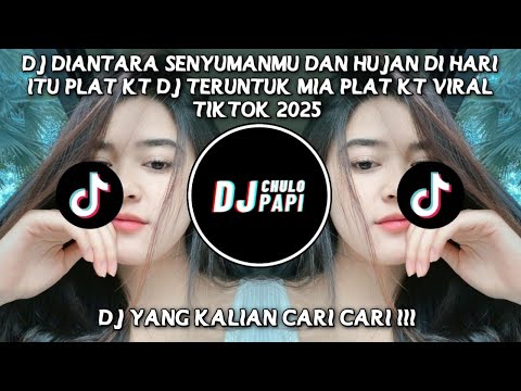 DJ DIANTARA SENYUMANMU DAN HUJAN DI HARI ITU PLAT KT | DJ TERUNTUK MIA PLAT KT VIRAL TIKTOK 2025