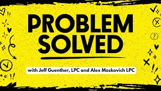 Problem Solved with Jeff Guenther and Alex Moskovich