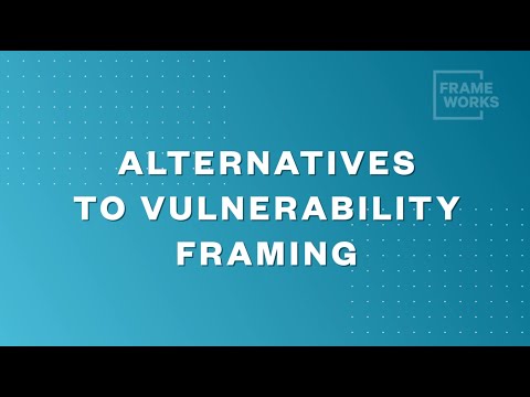 Fast Frames - Episode 3: Alternatives to Vulnerability Framing