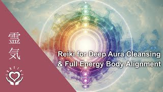 Deep Aura Cleansing Reiki | Full Energy Body Alignment | All 7 Layers + 7 Chakras + 5 Subtle Bodies