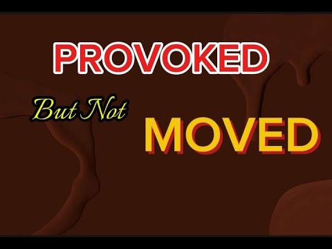 PROVOKED BUT NOT MOVED