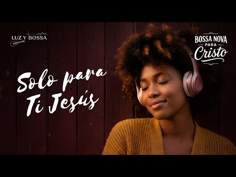 BOSSA NOVA PARA CRISTO | Una ofrenda íntima de adoración y entrega total a Jesús