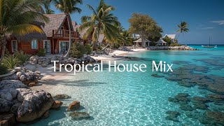 Tropical House Mix | Chillout House Music for Your Beach Paradise Vibes