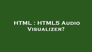 HTML : HTML5 Audio Visualizer?
