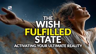 The Wish Fulfilled State - Activating Your Ultimate Reality