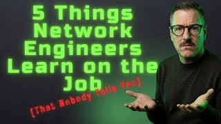 5 Things Network Engineers Learn on the Job (That Nobody Tells You)