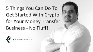 [184] Five Things You Can Do To Get Started With Crypto for Your Money Transfer Business - No Fluff!