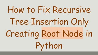 How to Fix Recursive Tree Insertion Only Creating Root Node in Python