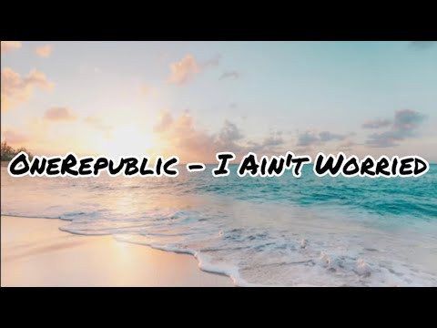 OneRepublic - I Ain't Worried (Lyrics)