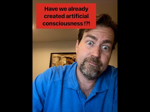 Have humans already created artificial consciousness?  Quick take!