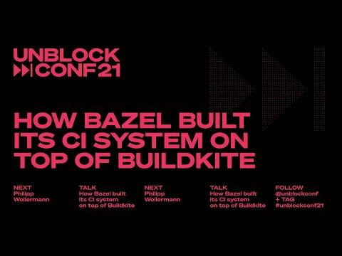 UnblockConf21 x Bazel – How Bazel built its CI system on top of Buildkite