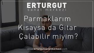 Parmaklarım Kısaysa da Gitar Çalabilir miyim? | Erturgut Sanat - Gitar Kursu İzmir