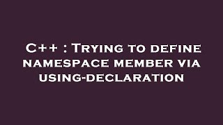 C++ : Trying to define namespace member via using-declaration