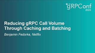 Reducing gRPC Call Volume Through Caching and Batching - Benjamin Fedorka, Netflix
