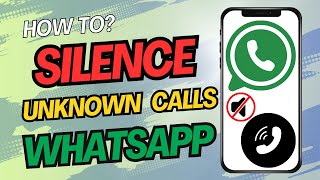 How to Silence Unknown Incoming Calls on WhatsApp (2024) | Easy Steps | Quick Setup Tips