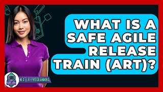 What Is A SAFe Agile Release Train (ART)? - Next LVL Programming