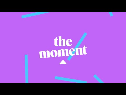 Welcome to 'The Moment'