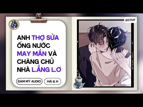 (BOYLOVE) Anh Thợ Sửa Ống Nước May Mắn Và Chàng Chủ Nhà || ĐAM MỸ/BL AUDIO