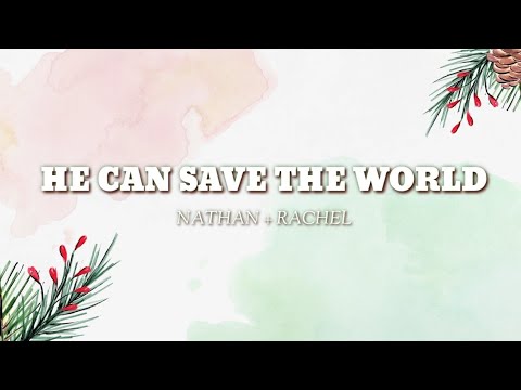 Nathan + Rachel - He Can Save the World (Lyrics)