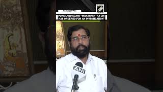 Pune Land Scam:  “Maharashtra CM has ordered for an investigation…” Dy CM Eknath Shinde