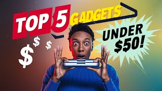Five Incredible Tech Gadgets Under $50 - You Won't Believe!