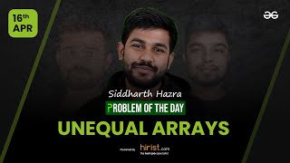 Problem of The Day: 16/04/2023 | Unequal Arrays | Siddharth Hazra